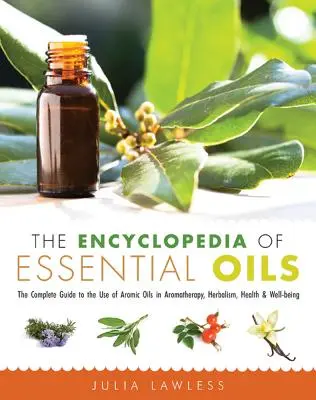 La Enciclopedia de los Aceites Esenciales: La Guía Completa para el Uso de Aceites Aromáticos en Aromaterapia, Herboristería, Salud y Bienestar - The Encyclopedia of Essential Oils: The Complete Guide to the Use of Aromatic Oils in Aromatherapy, Herbalism, Health, and Well Being