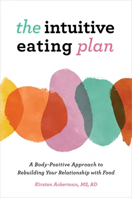 El plan de alimentación intuitiva: Un enfoque corporal positivo para reconstruir tu relación con la comida - The Intuitive Eating Plan: A Body-Positive Approach to Rebuilding Your Relationship with Food