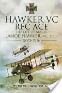 Hawker VC - El primer as del RFC: La vida del comandante Lanoe Hawker VC Dso 1890 - 1916 - Hawker VC - The First RFC Ace: The Life of Major Lanoe Hawker VC Dso 1890 - 1916