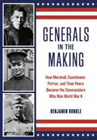 Generales en formación: Cómo Marshall, Eisenhower, Patton y sus colegas se convirtieron en los comandantes que ganaron la Segunda Guerra Mundial - Generals in the Making: How Marshall, Eisenhower, Patton, and Their Peers Became the Commanders Who Won World War II