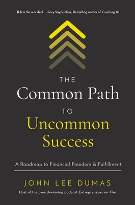 El camino común hacia un éxito fuera de lo común: Una hoja de ruta hacia la libertad y la plenitud financieras - The Common Path to Uncommon Success: A Roadmap to Financial Freedom and Fulfillment