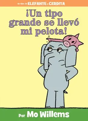 ¡Un Tipo Grande Se Lleva Mi Pelota! (un Libro de Elefantes y Cerditos, Edición en Español) - Un Tipo Grande Se Llev Mi Pelota! (an Elephant and Piggie Book, Spanish Edition)