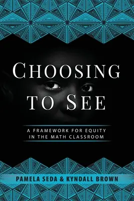 Choosing to See: Un marco para la equidad en el aula de matemáticas - Choosing to See: A Framework for Equity in the Math Classroom