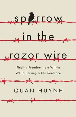 Sparrow in the Razor Wire: Encontrar la libertad interior cumpliendo cadena perpetua - Sparrow in the Razor Wire: Finding Freedom from Within While Serving a Life Sentence