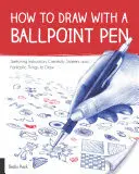 Cómo dibujar con bolígrafo: Instrucciones para hacer bocetos, iniciadores a la creatividad y cosas fantásticas para dibujar - How to Draw with a Ballpoint Pen: Sketching Instruction, Creativity Starters, and Fantastic Things to Draw