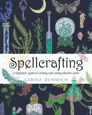 Spellcrafting: Una Guía para Principiantes para Crear y Lanzar Hechizos Efectivos - Spellcrafting: A Beginner's Guide to Creating and Casting Effective Spells