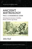 Metrología antigua, vol. I - Un código numérico - Continuidad metrológica en la Europa del Neolítico, la Edad del Bronce y la Edad del Hierro - Ancient Metrology, Vol I - A Numerical Code - Metrological Continuity in Neolithic, Bronze, and Iron Age Europe