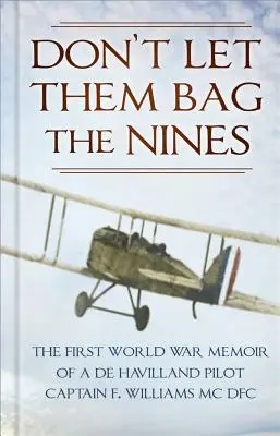 Don't Let Them Bag the Nines: The First World War Memoir of a de Havilland Pilot - Capitán F. Williams MC Dfc - Don't Let Them Bag the Nines: The First World War Memoir of a de Havilland Pilot - Captain F. Williams MC Dfc