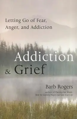 Adicción y duelo: Dejar ir el miedo, la ira y la adicción - Addiction & Grief: Letting Go of Fear, Anger, and Addiction