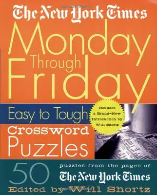 The New York Times Monday Through Friday Easy to Tough Crossword Puzzles: 50 crucigramas de las páginas del New York Times - The New York Times Monday Through Friday Easy to Tough Crossword Puzzles: 50 Puzzles from the Pages of the New York Times