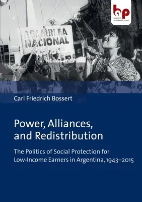 Poder, alianzas y redistribución: La política de protección social de las rentas bajas en Argentina, 1943-2015 - Power, Alliances, and Redistribution: The Politics of Social Protection for Low-Income Earners in Argentina, 1943-2015