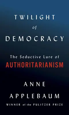 El crepúsculo de la democracia: La seducción del autoritarismo - Twilight of Democracy: The Seductive Lure of Authoritarianism