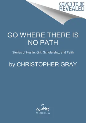 Ve donde no hay camino: Historias de esfuerzo, valor, erudición y fe - Go Where There Is No Path: Stories of Hustle, Grit, Scholarship, and Faith