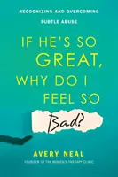 Si él es tan bueno, ¿por qué yo me siento tan mal? Reconocer y superar el abuso sutil - If He's So Great, Why Do I Feel So Bad?: Recognizing and Overcoming Subtle Abuse