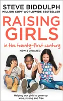 Educar a las niñas en el siglo XXI - Cómo ayudar a nuestras hijas a crecer sabias, fuertes y libres - Raising Girls in the 21st Century - Helping Our Girls to Grow Up Wise, Strong and Free