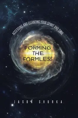 Formando lo informe: Acceder y elevar el espíritu y el alma - Forming the Formless: Accessing and Elevating Your Spirit and Soul