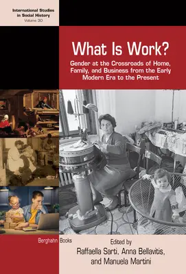 ¿Qué es el trabajo? El género en la encrucijada del hogar, la familia y la empresa desde la Edad Moderna hasta nuestros días - What Is Work?: Gender at the Crossroads of Home, Family, and Business from the Early Modern Era to the Present