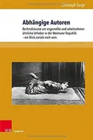 Autores dependientes: Discursos jurídicos sobre trabajadores y autores asalariados en la República de Weimar - Una mirada al pasado - Abhangige Autoren: Rechtsdiskurse Um Angestellte Und Arbeitnehmerahnliche Urheber in Der Weimarer Republik - Ein Blick Zuruck Nach Vorn