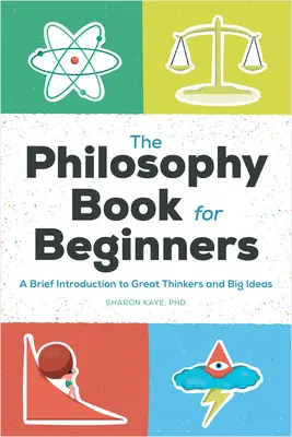 El libro de filosofía para principiantes: Una breve introducción a los grandes pensadores y las grandes ideas - The Philosophy Book for Beginners: A Brief Introduction to Great Thinkers and Big Ideas