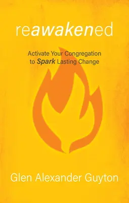 Reawakened: Active su congregación para provocar un cambio duradero - Reawakened: Activate Your Congregation to Spark Lasting Change