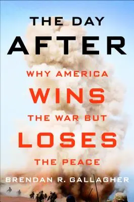 El día después: Por qué Estados Unidos gana la guerra pero pierde la paz - The Day After: Why America Wins the War But Loses the Peace