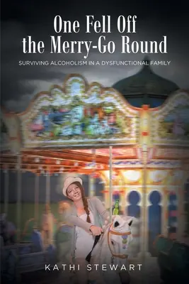 One Fell Off The Merry-Go Round: Sobrevivir al alcoholismo en una familia disfuncional - One Fell Off The Merry-Go Round: Surviving Alcoholism in a Dysfunctional Family