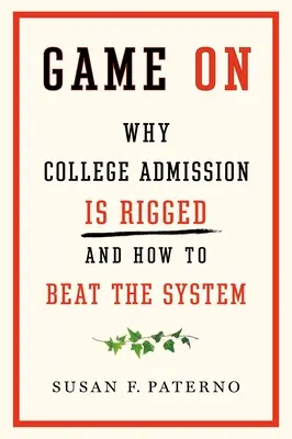 Empieza el juego: Por qué está amañada la admisión en la universidad y cómo vencer al sistema - Game on: Why College Admission Is Rigged and How to Beat the System