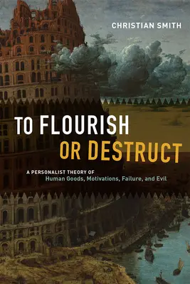 Florecimiento o destrucción: Una teoría personalista de los bienes humanos, las motivaciones, el fracaso y el mal - To Flourish or Destruct: A Personalist Theory of Human Goods, Motivations, Failure, and Evil