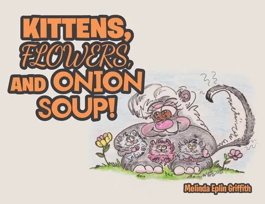 Gatitos, flores y sopa de cebolla - Kittens, Flowers, and Onion Soup!