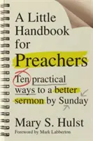 Un pequeño manual para predicadores: Diez maneras prácticas de mejorar el sermón del domingo - A Little Handbook for Preachers: Ten Practical Ways to a Better Sermon by Sunday