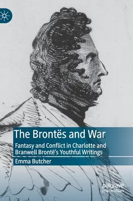 The Bronts and War: Fantasy and Conflict in Charlotte and Branwell Bront's Youthful Writings (Los Bronts y la guerra: fantasía y conflicto en los escritos juveniles de Charlotte y Branwell Bront) - The Bronts and War: Fantasy and Conflict in Charlotte and Branwell Bront's Youthful Writings