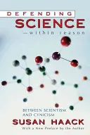 Defender la ciencia dentro de la razón: entre el cientificismo y el cinismo - Defending Science-Within Reason: Between Scientism and Cynicism