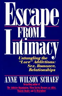 Escapar de la intimidad: Desenredando las adicciones al ``amor'': Sexo, romance, relaciones - Escape from Intimacy: Untangling the ``Love'' Addictions: Sex, Romance, Relationships