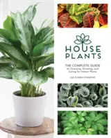 Plantas de interior: La guía completa para elegir, cultivar y cuidar plantas de interior - Houseplants: The Complete Guide to Choosing, Growing, and Caring for Indoor Plants