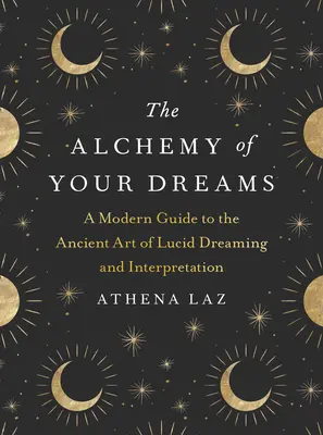 La alquimia de tus sueños: Una guía moderna del antiguo arte de los sueños lúcidos y su interpretación - The Alchemy of Your Dreams: A Modern Guide to the Ancient Art of Lucid Dreaming and Interpretation