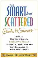 La guía inteligente pero dispersa hacia el éxito: Cómo utilizar las habilidades ejecutivas del cerebro para mantener el ritmo, la calma y la organización en el trabajo y en casa - The Smart But Scattered Guide to Success: How to Use Your Brain's Executive Skills to Keep Up, Stay Calm, and Get Organized at Work and at Home