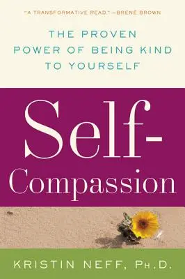 Autocompasión: El poder demostrado de ser amable con uno mismo - Self-Compassion: The Proven Power of Being Kind to Yourself