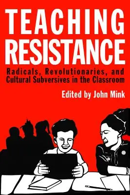 Enseñar la resistencia: Radicales, revolucionarios y subversivos culturales en el aula - Teaching Resistance: Radicals, Revolutionaries, and Cultural Subversives in the Classroom