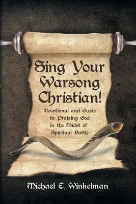 Canta tu canción de guerra, cristiano Devocionario y guía para alabar a Dios en medio de la batalla espiritual - Sing Your Warsong, Christian!: Devotional and Guide to Praising God in the Midst of Spiritual Battle