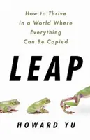 Leap - Cómo prosperar en un mundo donde todo se puede copiar - Leap - How to Thrive in a World Where Everything Can Be Copied