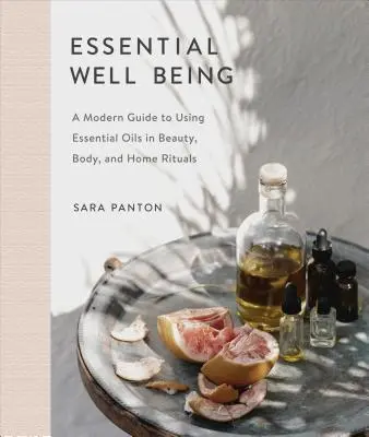 Bienestar Esencial: Una Guía Moderna para el Uso de Aceites Esenciales en Rituales de Belleza, Corporales y Domésticos - Essential Well Being: A Modern Guide to Using Essential Oils in Beauty, Body, and Home Rituals