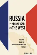 Rusia, el Próximo Oriente y Occidente: Lecciones del conflicto Moldavia-Transdniestria - Russia, the Near Abroad, and the West: Lessons from the Moldova-Transdniestria Conflict