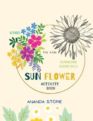 Libro de actividades de la flor del sol: Libro de ejercicios preescolares para niños para colorear y aprender a utilizar las tijeras: Libro de actividades para niños en edad preescolar. - Sun Flower Activity Book: Scissor Skills and Coloring Preschool Workbook for Kids: A Fun Cutting Practice Activity Book for Toddlers and Kids ag