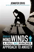 Cuando la mente se me va de las manos: un enfoque de la ansiedad sin rodeos - When My Mind Winds Up: A Pull No Punches Approach to Anxiety