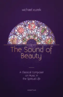 El sonido de la belleza: Un compositor clásico sobre la música en la vida espiritual - The Sound of Beauty: A Classical Composer on Music in the Spiritual Life