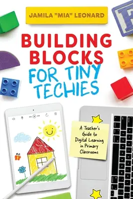 Building Blocks for Tiny Techies: Guía del profesor para el aprendizaje digital en las aulas de primaria - Building Blocks for Tiny Techies: A Teacher's Guide to Digital Learning in Primary Classrooms