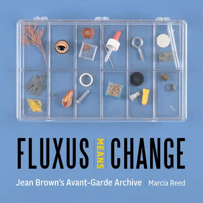 Fluxus significa cambio: El archivo vanguardista de Jean Brown - Fluxus Means Change: Jean Brown's Avant-Garde Archive