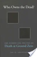 ¿Quién es el dueño de los muertos? Ciencia y política de la muerte en la zona cero - Who Owns the Dead?: The Science and Politics of Death at Ground Zero