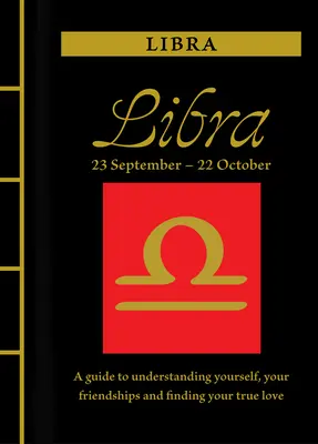 Libra: Una guía para entenderte a ti mismo, a tus amistades y encontrar tu amor verdadero - Libra: A Guide to Understanding Yourself, Your Friendships and Finding Your True Love