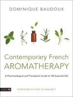 Aromaterapia francesa contemporánea: Guía farmacológica y terapéutica de 100 aceites esenciales - Contemporary French Aromatherapy: A Pharmacological and Therapeutic Guide to 100 Essential Oils